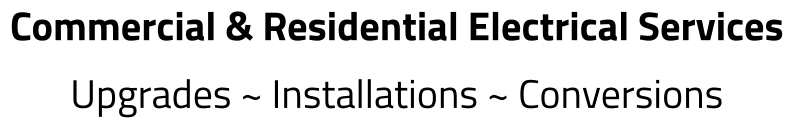 Commercial & Residential Electrical Services Upgrades ~ Installations ~ Conversions